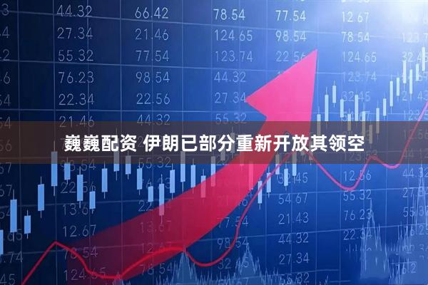 巍巍配资 伊朗已部分重新开放其领空